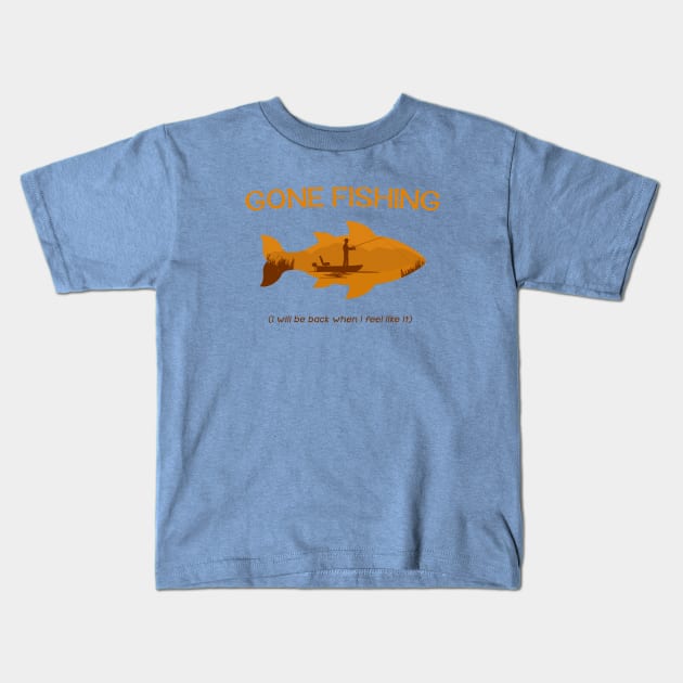 Gone Fishing - I will be back when i feel like it Kids T-Shirt by MellowGroove